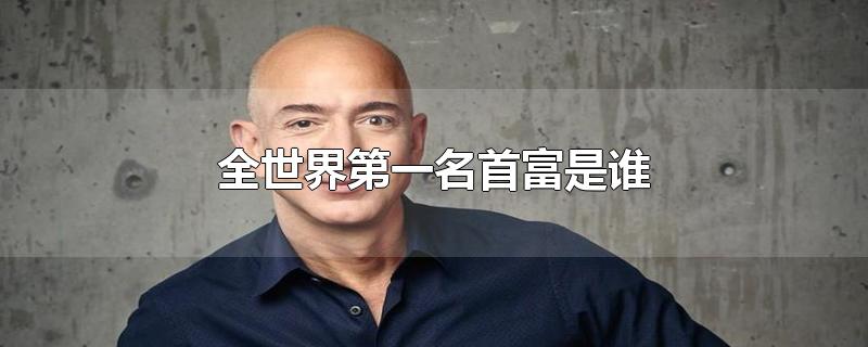 谁是世界上最富有的人？