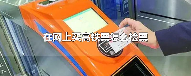 网上买高铁票怎么刷票进站